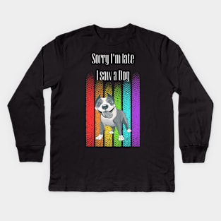 Sorry I'm late I saw a Dog ! Kids Long Sleeve T-Shirt